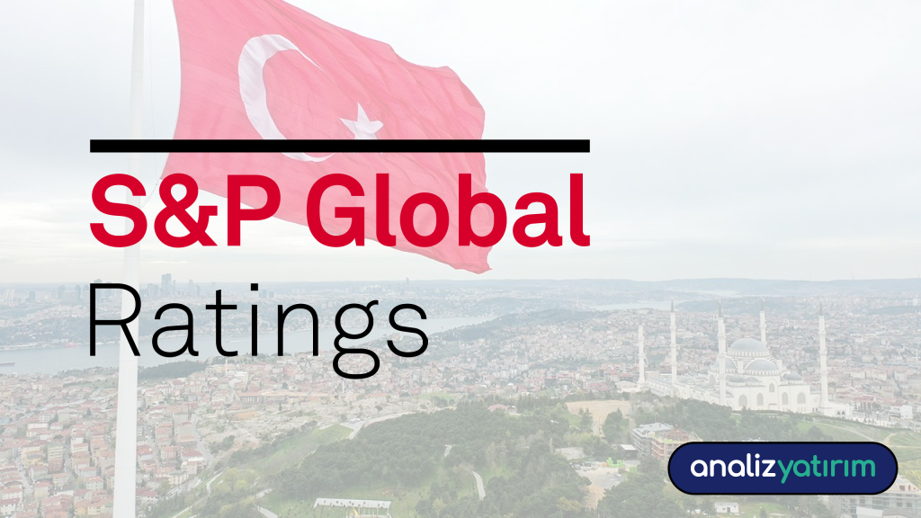 S&P Türkiye’nin Kredi Notunu Ne Zaman Açıklayacak? S&P Global Ratings